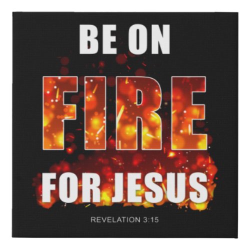 Be on Fire for Jesus â Christian Faith Inspiration Faux Canvas Print