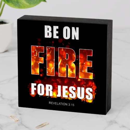 Be on Fire for Jesus  Christian Faith Inspiration Wooden Box Sign