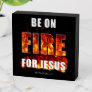 Be on Fire for Jesus – Christian Faith Inspiration Wooden Box Sign