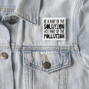 Be part of the solution not part of the pollution button
