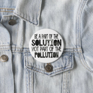 Be part of the solution not part of the pollution button