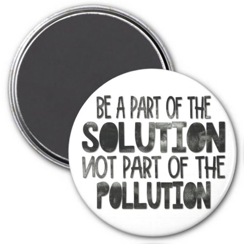 Be part of the solution not part of the pollution magnet