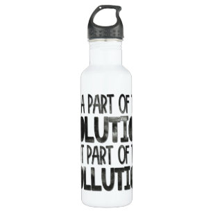 Be part of the solution not part of the pollution stainless steel water bottle