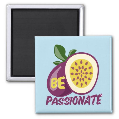 Be passionate passion fruit magnet