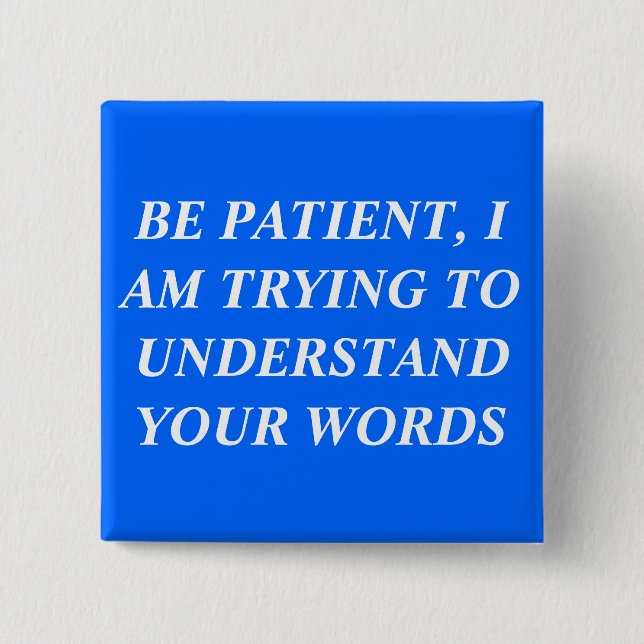 Be Patient, I Am Trying To Understand Your Words Button (Front)