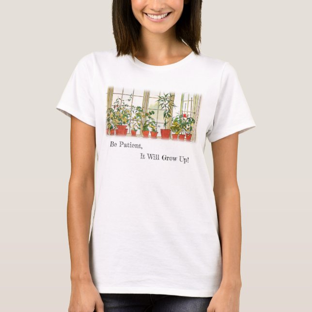 Be Patient, It Will Grow Up! T-Shirt (Front)