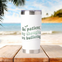 Be Patient My Thoughts Are Buffering