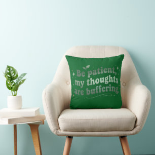 Be Patient My Thoughts Are Buffering Throw Pillow