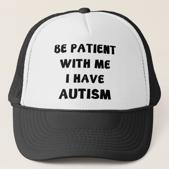 Be Patient With Me I Have Autism Trucker Hat (Front)