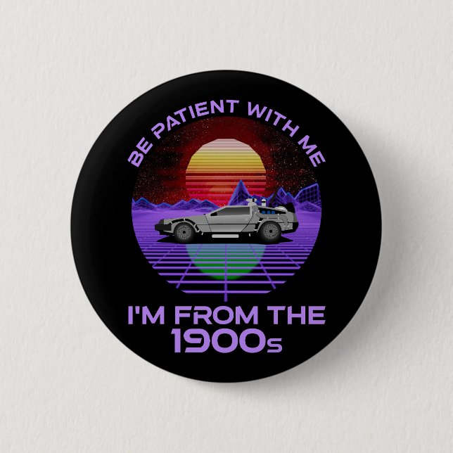 Be Patient With Me, I'm From The 1900s Button (Front)