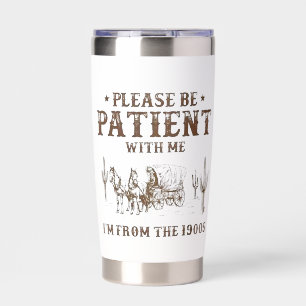 Be Patient With Me, I'm From the 1900s Insulated Tumbler