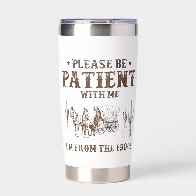 Be Patient With Me, I'm From the 1900s Insulated Tumbler (Front)