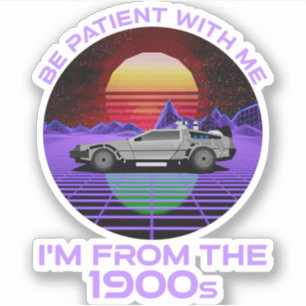 Be Patient With Me, I'm From The 1900s Sticker