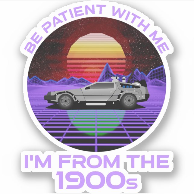 Be Patient With Me, I'm From The 1900s Sticker (Front)