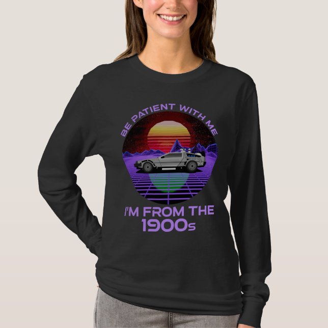 Be Patient With Me, I'm From The 1900s T-Shirt (Front)