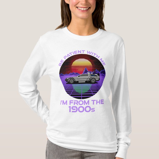 Be Patient With Me, I'm From The 1900s T-Shirt (Front)