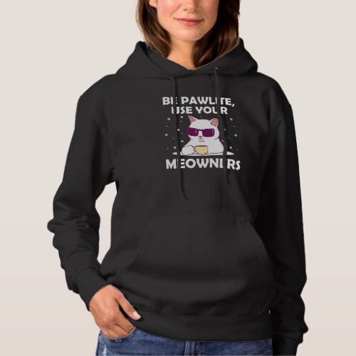 Be Pawlite Use Your Meowners Cat Lover Funny Kitte Hoodie