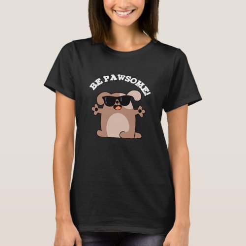 Be Pawsome Funny Awesome Dog Pun Dark BG T_Shirt