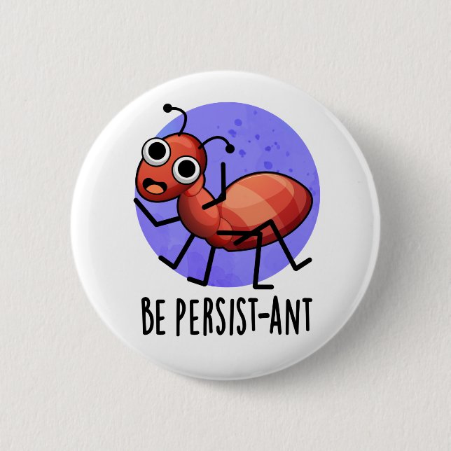 Be Persist-ant Funny Ant Pun  Button (Front)