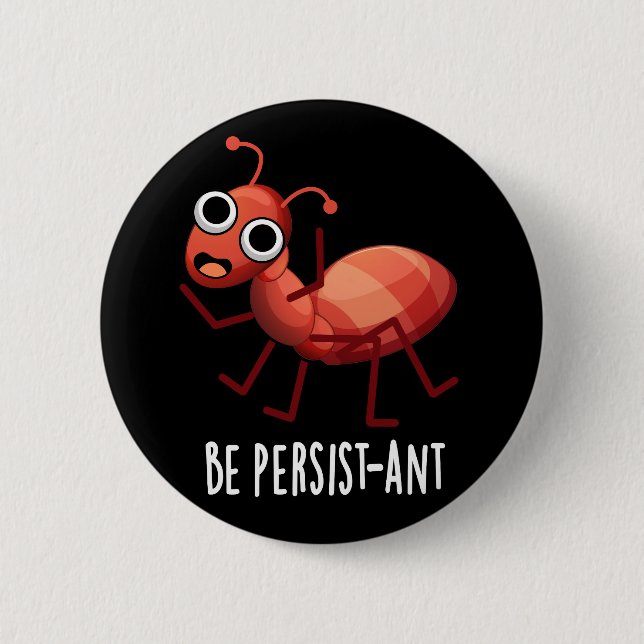 Be Persist-ant Funny Ant Pun Dark BG Button (Front)