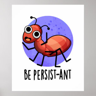 Be Persist-ant Funny Ant Pun Poster