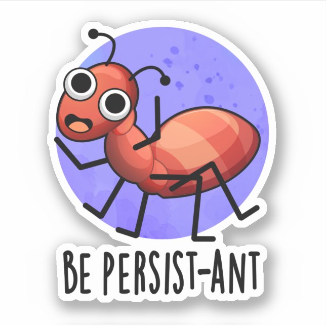 Be Persist-ant Funny Ant Pun  Sticker (Front)
