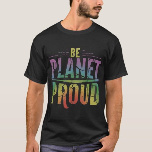 Be Planet Proud is a vibrant and environmentally T_Shirt