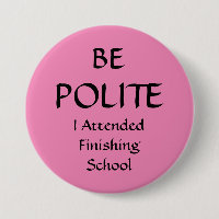 BE POLITE - I Attended Finishing School Pin Badge