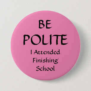 BE POLITE - I Attended Finishing School Pin Badge