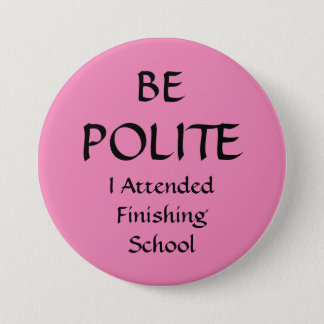 BE POLITE - I Attended Finishing School Pin Badge