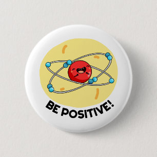 Be Positive Funny Physics Atom Pun  Button