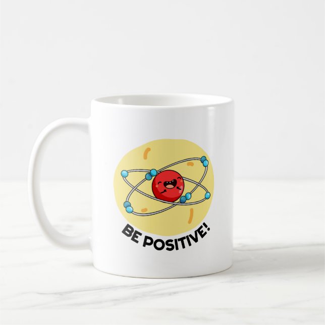 Be Positive Funny Physics Atom Pun  Coffee Mug (Left)