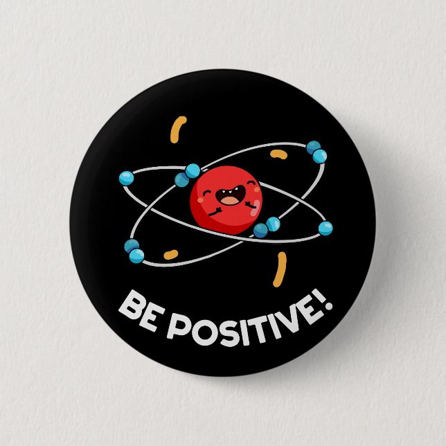 Be Positive Funny Physics Atom Pun Dark BG Button (Front)