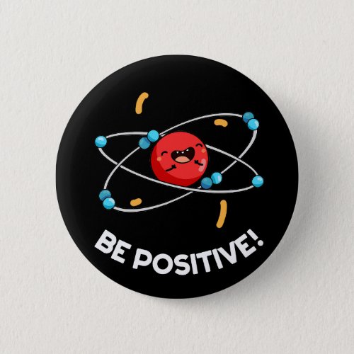 Be Positive Funny Physics Atom Pun Dark BG Button