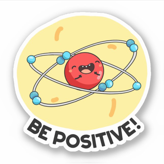 Be Positive Funny Physics Atom Pun  Sticker (Front)