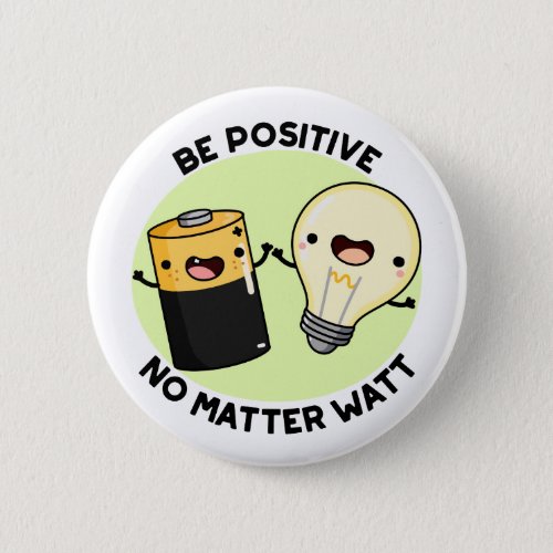 Be Positive No Matter Watt Funny Science Pun Button