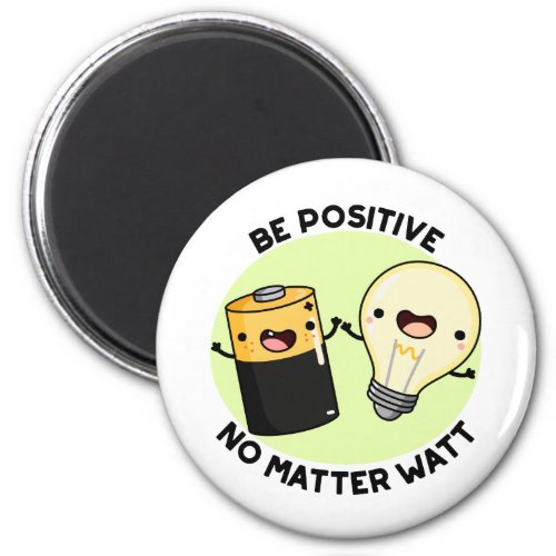 Be Positive No Matter Watt Funny Science Pun Magnet