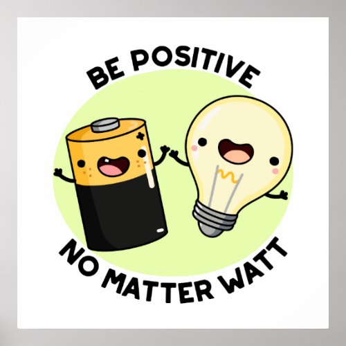 Be Positive No Matter Watt Funny Science Pun Poster