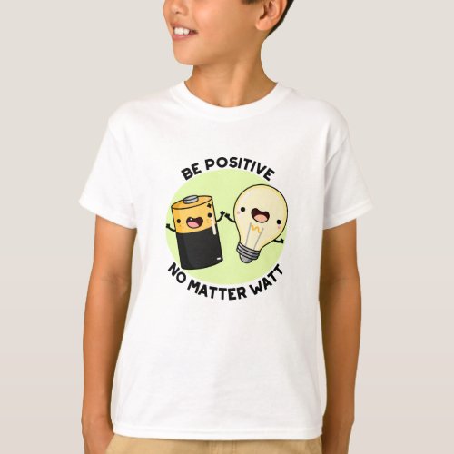 Be Positive No Matter Watt Funny Science Pun T_Shirt