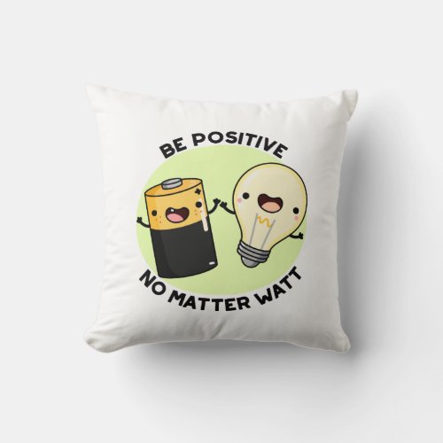Be Positive No Matter Watt Funny Science Pun Throw Pillow