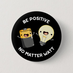 Be Positive No Matter Watt Science Pun Dark BG Button