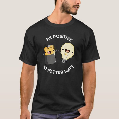 Be Positive No Matter Watt Science Pun Darl BG T_Shirt