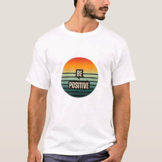 Be Positive  T-Shirt