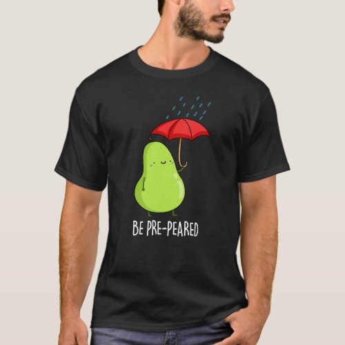 Be Pre_Pear_ed Funny Pear In Rain Pun Dark BG T_Shirt