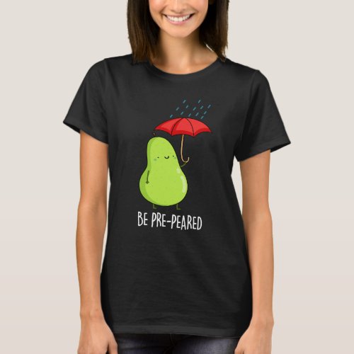 Be Pre_Pear_ed Funny Pear In Rain Pun Dark BG T_Shirt