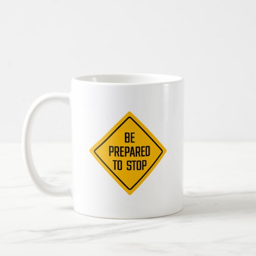 Be Prepared To Stop  Road Sign  Classic Mug