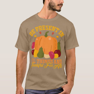 Be Present In All Things And Thankful For All T-Shirt