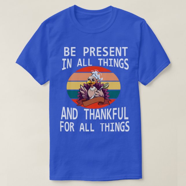 BE PRESENT IN ALL THINGS AND THANKFUL FOR ALL THIN T-Shirt (Design Front)