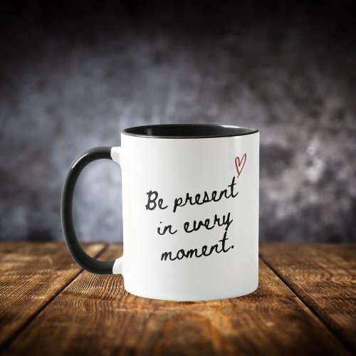 Be Present in Every Moment Motivational Mug