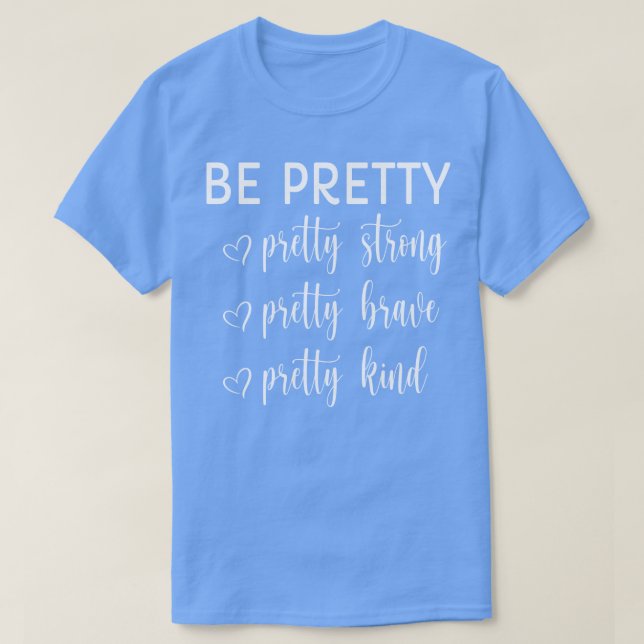 be pretty pretty strong pretty brave pretty kind T-Shirt (Design Front)